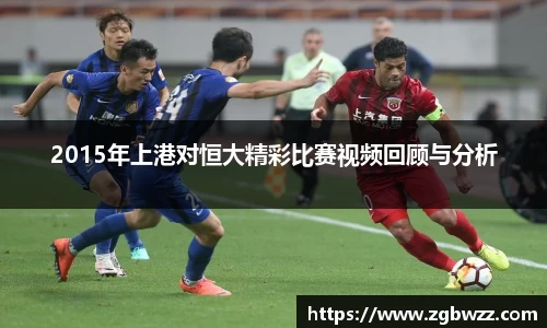 2015年上港对恒大精彩比赛视频回顾与分析